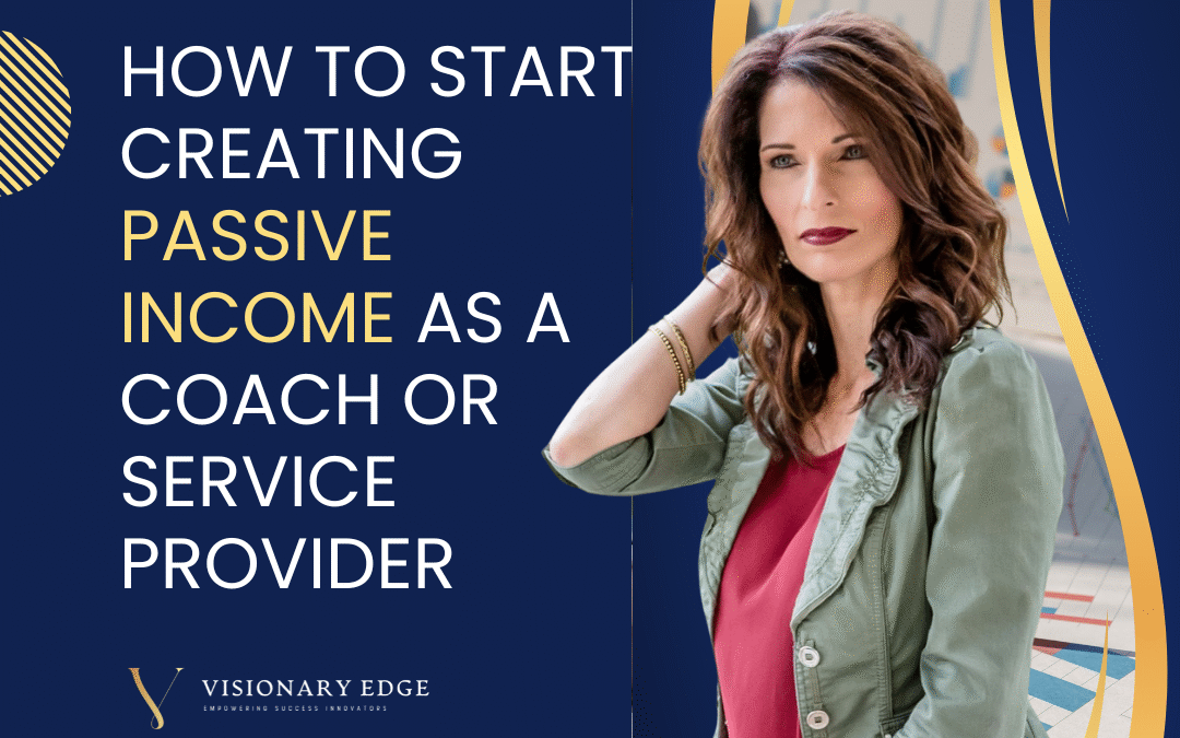 How to Create Passive Income as a Coach, or Service Provider